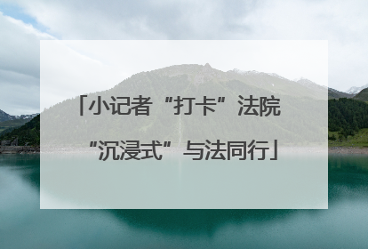 小记者“打卡”法院 “沉浸式”与法同行