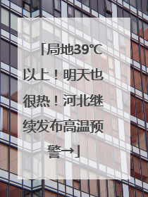 局地39℃以上！明天也很热！河北继续发布高温预警→