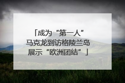 成为“第一人” 马克龙到访格陵兰岛展示“欧洲团结”