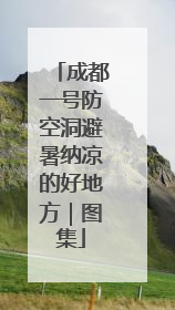 成都一号防空洞避暑纳凉的好地方｜图集