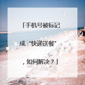 手机号被标记成“快递送餐”，如何解决？