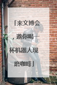 来文博会，邀你喝一杯机器人现磨咖啡
