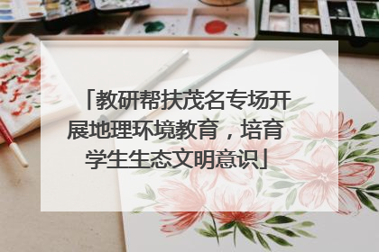 教研帮扶茂名专场开展地理环境教育，培育学生生态文明意识