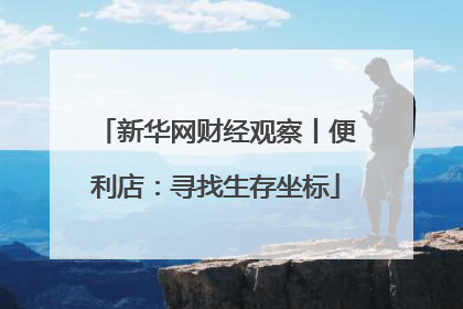 新华网财经观察丨便利店：寻找生存坐标