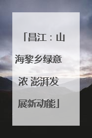 昌江：山海黎乡绿意浓 澎湃发展新动能