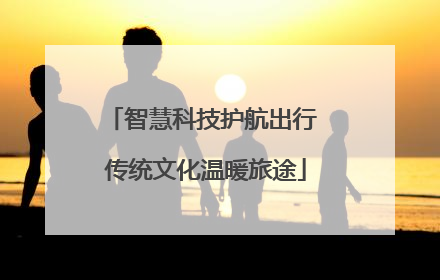 智慧科技护航出行 传统文化温暖旅途