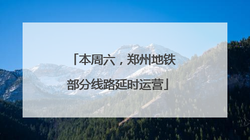 本周六，郑州地铁部分线路延时运营