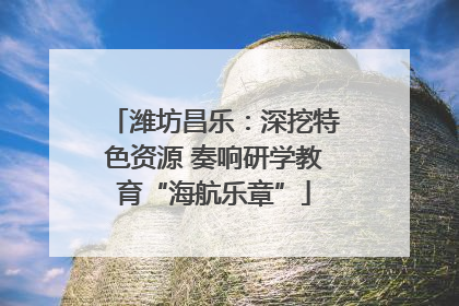 潍坊昌乐：深挖特色资源 奏响研学教育“海航乐章”