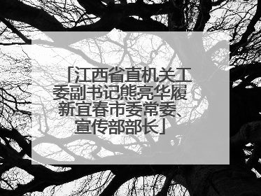 江西省直机关工委副书记熊亮华履新宜春市委常委、宣传部部长
