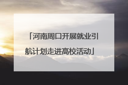 河南周口开展就业引航计划走进高校活动