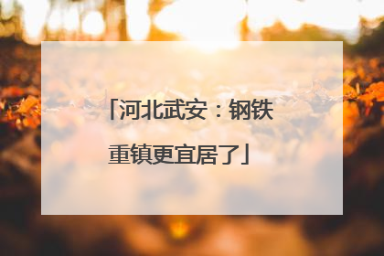 河北武安：钢铁重镇更宜居了