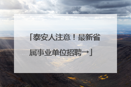 泰安人注意！最新省属事业单位招聘→