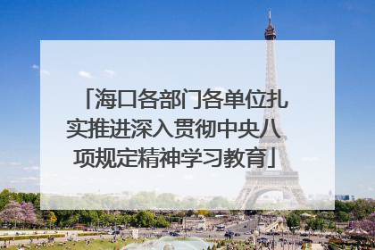 海口各部门各单位扎实推进深入贯彻中央八项规定精神学习教育
