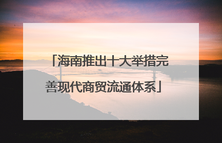 海南推出十大举措完善现代商贸流通体系