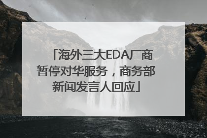 海外三大EDA厂商暂停对华服务，商务部新闻发言人回应
