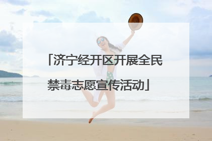 济宁经开区开展全民禁毒志愿宣传活动