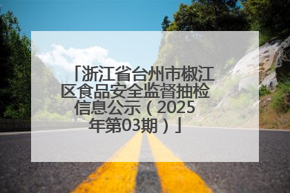 浙江省台州市椒江区食品安全监督抽检信息公示（2025年第03期）