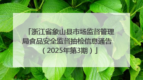 浙江省象山县市场监督管理局食品安全监督抽检信息通告（2025年第3期）