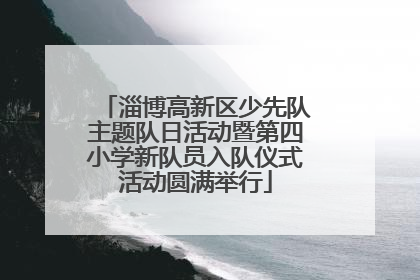 淄博高新区少先队主题队日活动暨第四小学新队员入队仪式活动圆满举行
