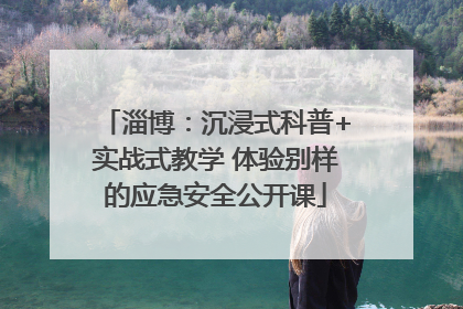 淄博：沉浸式科普+实战式教学 体验别样的应急安全公开课