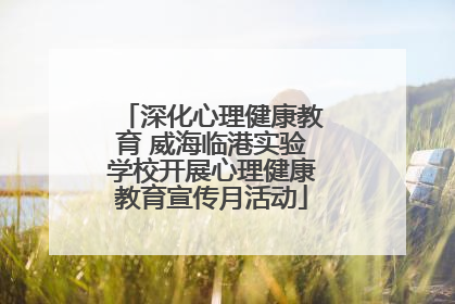 深化心理健康教育 威海临港实验学校开展心理健康教育宣传月活动