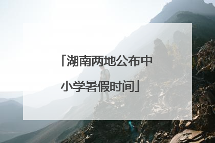 湖南两地公布中小学暑假时间
