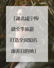湖北咸宁构建全季旅游 打造全国知名康养目的地