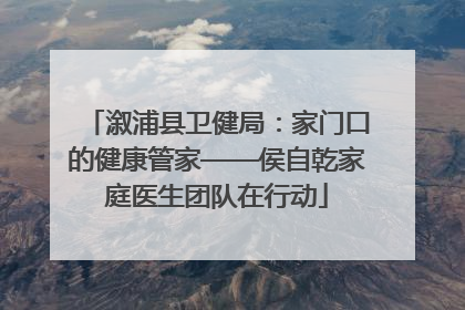 溆浦县卫健局：家门口的健康管家——侯自乾家庭医生团队在行动