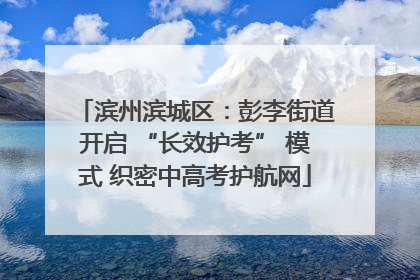 滨州滨城区：彭李街道开启 “长效护考” 模式 织密中高考护航网
