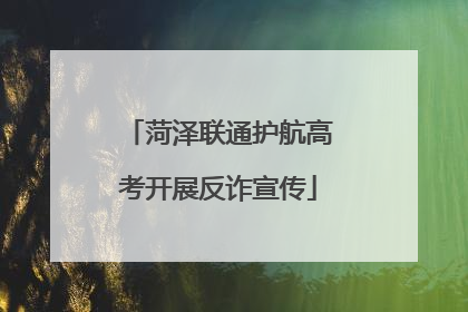 菏泽联通护航高考开展反诈宣传