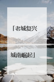 老城复兴 城南崛起