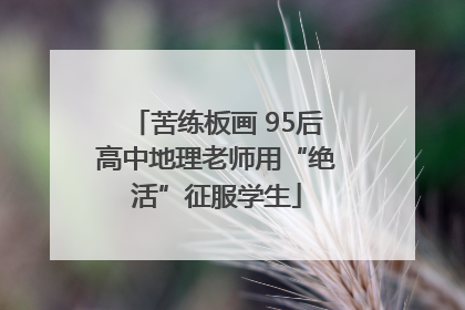 苦练板画 95后高中地理老师用“绝活”征服学生