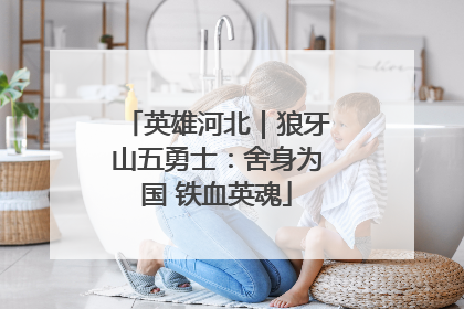 英雄河北｜狼牙山五勇士：舍身为国 铁血英魂