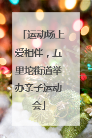 运动场上爱相伴，五里坨街道举办亲子运动会