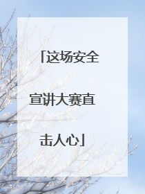 这场安全宣讲大赛直击人心