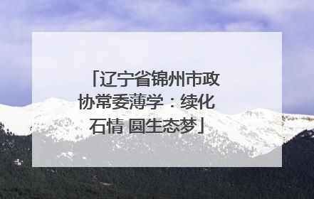 辽宁省锦州市政协常委薄学：续化石情 圆生态梦