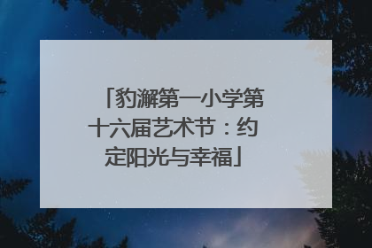 豹澥第一小学第十六届艺术节：约定阳光与幸福
