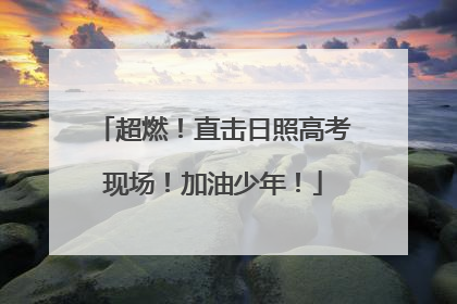 超燃！直击日照高考现场！加油少年！