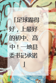 足球踢得好，上最好的初中、高中！一地县委书记承诺