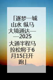 逐梦一城山水 纵马大境通达——2025大通半程马拉松将于6月15日开跑