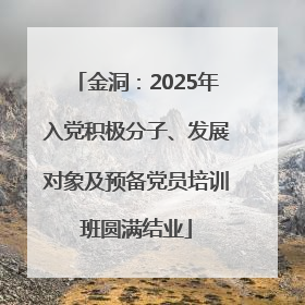 金洞：2025年入党积极分子、发展对象及预备党员培训班圆满结业