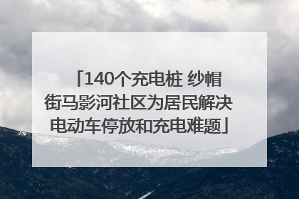 140个充电桩 纱帽街马影河社区为居民解决电动车停放和充电难题