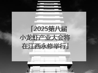 2025第八届小龙虾产业大会将在江西永修举行