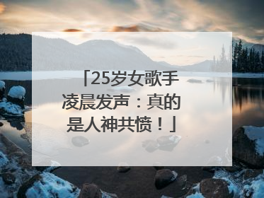 25岁女歌手凌晨发声：真的是人神共愤！