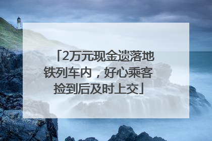 2万元现金遗落地铁列车内，好心乘客捡到后及时上交