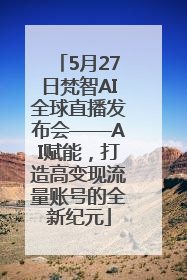 5月27日梵智AI全球直播发布会——AI赋能，打造高变现流量账号的全新纪元