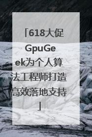 618大促 GpuGeek为个人算法工程师打造高效落地支持