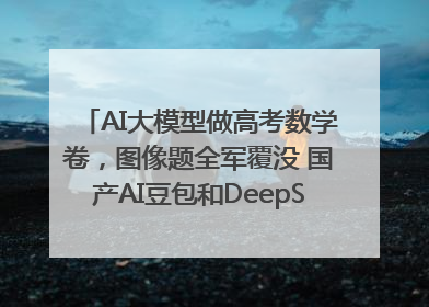 AI大模型做高考数学卷，图像题全军覆没 国产AI豆包和DeepSeek均得分144